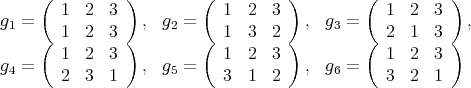  ( ) ( ) ( )g = 1 2 3 , g = 1 2 3 , g = 1 2 3 , 1 ( 1 2 3 ) 2 ( 1 3 2 ) 3 ( 2 1 3 ) 1 2 3 1 2 3 1 2 3g4 = 2 3 1 , g5 = 3 1 2 , g6 = 3 2 1