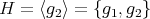 H = ⟨g2⟩ = {g1, g2} 