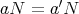 aN = a′N 