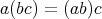 a (bc) = (ab)c 