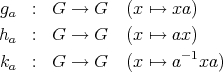 ga : G → G (x ↦→ xa)ha : G → G (x ↦→ ax)ka : G → G (x ↦→ a-1xa) 