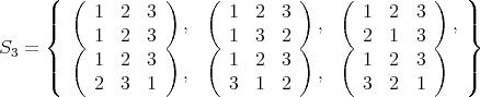  ( ( ) ( ) ( ) ) ||{ 1 2 3 , 1 2 3 , 1 2 3 ,||} ( 1 2 3 ) ( 1 3 2 ) ( 2 1 3 )S3 = | 1 2 3 1 2 3 1 2 3 | |( 2 3 1 , 3 1 2 , 3 2 1 |)