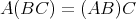 A (BC ) = (AB )C 