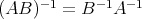  -1 -1 -1(AB ) = B A 