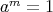 am = 1 