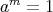 am = 1 