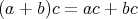 (a + b)c = ac + bc 