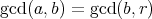 gcd(a,b) = gcd (b,r) 