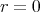 r = 0 