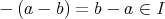 - (a - b) = b - a ∈ I 