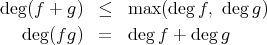 deg(f + g) ≤ max (degf, deg g) deg (fg) = degf + degg