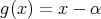 g(x) = x - α 