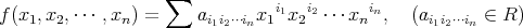  ∑f(x ,x ,⋅⋅⋅ ,x ) = a x i1x i2 ⋅⋅⋅x in, (a ∈ R ) 1 2 n i1i2⋅⋅⋅in 1 2 n i1i2⋅⋅⋅in 