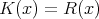 K (x ) = R(x) 