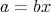 a = bx  