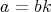 a = bk  