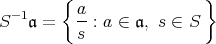 {} -1aS   𝔞 =   --: a ∈ 𝔞, s ∈ S s