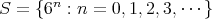 nS =  {6  : n = 0,1,2, 3,⋅⋅⋅} 