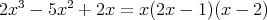 2x3 - 5x2 + 2x =  x(2x - 1)(x - 2)  