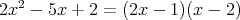 2x2 - 5x + 2 =  (2x -  1)(x - 2)  