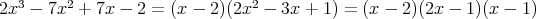 2x3 - 7x2 + 7x -  2 = (x - 2)(2x2 - 3x + 1) = (x - 2)(2x - 1)(x - 1)