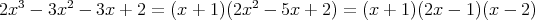 3 2 22x - 3x - 3x + 2 = (x + 1)(2x - 5x + 2) = (x + 1)(2x - 1)(x - 2)