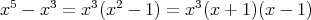 x5 - x3 = x3 (x2 - 1 ) = x3 (x + 1)(x - 1 )