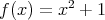 f (x ) = x2 + 1 