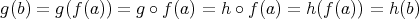 g(b) = g(f(a)) = g ∘ f (a) = h ∘ f (a ) = h (f(a)) = h(b)