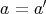 a = a′ 