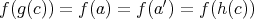 f(g(c)) = f(a) = f (a ′) = f(h (c)) 