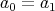 a0 = a1 