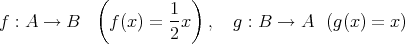  ( ) 1-f : A → B f(x) = 2 x , g : B → A (g(x) = x)