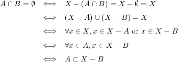 A ∩ B = ∅ ⇐⇒ X - (A ∩ B) = X - ∅ = X ⇐⇒ (X - A )∪(X - B ) = X ⇐⇒ ∀x ∈ X,x ∈ X - A or x ∈ X - B ⇐⇒ ∀x ∈ A,x ∈ X - B ⇐⇒ A ⊂ X - B 