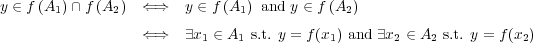 y ∈ f (A1 )∩f (A2) ⇐⇒ y ∈ f (A1 ) and y ∈ f (A2) ⇐⇒ ∃x1 ∈ A1 s.t. y = f(x1) and ∃x2 ∈ A2 s.t. y = f(x2) 