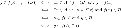 y ∈ f(A ∩ f-1(B)) ⇐⇒ ∃x ∈ A ∩f- 1(B ) s.t. y = f(x) ⇐⇒ ∃x ∈ A s.t. y = f(x) and f(x) ∈ B ⇐⇒ y ∈ f(A ) and y ∈ B ⇐⇒ y ∈ f(A )∩ B 