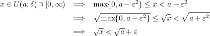 x ∈ U (a;δ)∩ [0,∞ ) =⇒ max{0,a - ε2} ≤ x < a + ε2 ∘ ----------2-- √-- ∘ ----2- =⇒ √-max{√0,a - ε } ≤ x < a+ ε =⇒ x < a+ ε 