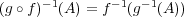 (g ∘f)-1(A) = f -1(g-1(A )) 