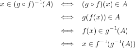 x ∈ (g∘ f)-1(A ) ⇐ ⇒ (g∘f)(x) ∈ A ⇐ ⇒ g(f(x)) ∈ A ⇐ ⇒ f(x) ∈ g-1(A) ⇐ ⇒ x ∈ f- 1(g-1(A)) 