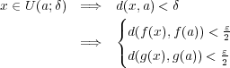 x ∈ U(a;δ) =⇒ d(x,a) < δ ( { d(f(x ),f(a)) < ε2 =⇒ ( d(g(x),g(a)) < ε 2 