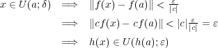 x ∈ U (a;δ) =⇒ ∥f(x)- f(a)∥ < ε|c| ε- =⇒ ∥cf(x) - cf (a)∥ < |c||c| = ε =⇒ h(x) ∈ U(h(a);ε) 