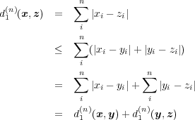  ∑nd(1n)(x,z ) = |xi - zi| i ∑n ≤ (|xi - yi|+ |yi - zi|) i ∑n ∑n = |xi - yi|+ |yi - zi| i(n) (n)i = d1 (x,y)+ d1 (y,z) 