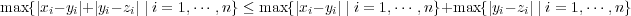 max {|xi- yi|+|yi- zi| | i = 1,⋅⋅⋅ ,n} ≤ max{|xi- yi| | i = 1,⋅⋅⋅ ,n}+max {|yi- zi| | i = 1,⋅⋅⋅ ,n} 