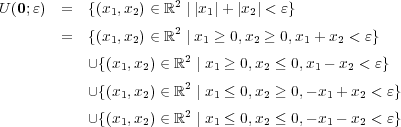  2U (0;ε) = {(x1,x2) ∈ ℝ | |x1|+ |x2| < ε} = {(x1,x2) ∈ ℝ2 | x1 ≥ 0,x2 ≥ 0,x1 + x2 < ε} 2 ∪{(x1,x2) ∈ ℝ | x1 ≥ 0,x2 ≤ 0,x1 - x2 < ε} ∪{(x1,x2) ∈ ℝ2 | x1 ≤ 0,x2 ≥ 0,- x1 + x2 < ε} 2 ∪{(x1,x2) ∈ ℝ | x1 ≤ 0,x2 ≤ 0,- x1 - x2 < ε} 