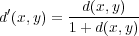  ′ d(x,y)d (x,y) = 1-+d(x,y) 