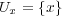 U = {x} x 