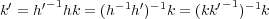  ′ ′-1 -1 ′-1 ′-1 -1k = h hk = (h h) k = (kk ) k 