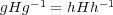 gHg -1 = hHh - 1 