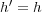 h′ = h 