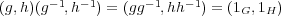  -1 -1 -1 - 1(g,h)(g ,h ) = (gg ,hh ) = (1G,1H ) 